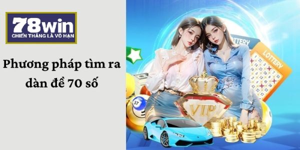 [78Win Giải Đáp] Dàn Đề 70 Số Là Gì? Cách Lập Dàn Như Thế Nào?