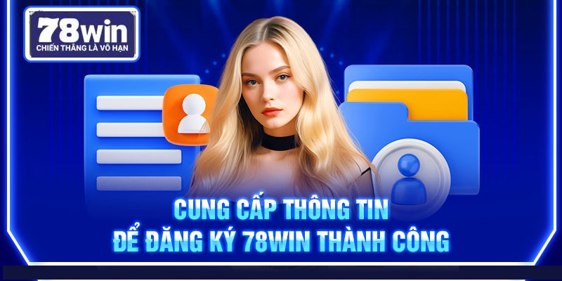 Cung cấp thông tin để đăng ký 78Win thành công