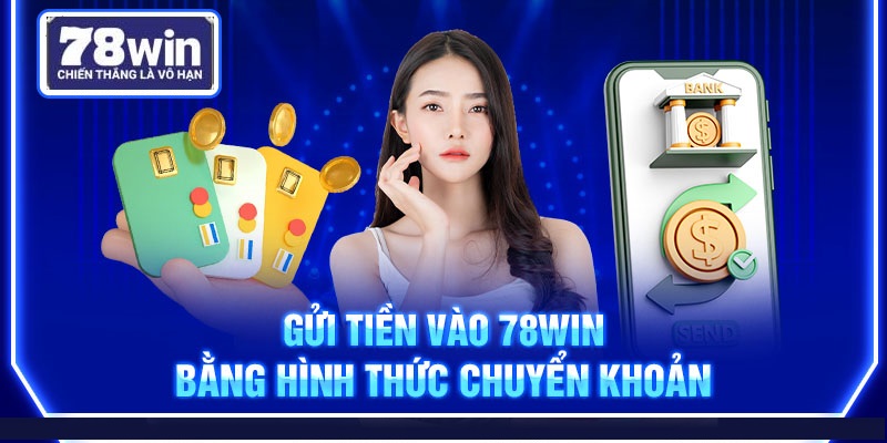 Gửi tiền vào 78Win bằng hình thức chuyển khoản